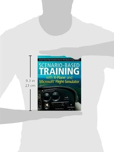 Scenario-Based Training with X-Plane and MicrosoftFlight Simulator: Using PC-Based Flight Simulations Based on FAA-Industry Training Standards