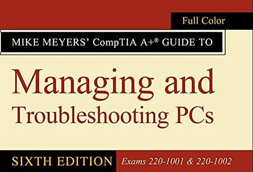 Mike Meyers' CompTIA A+ Guide to Managing and Troubleshooting PCs, Sixth Edition (Exams 220-1001 & 220-1002)