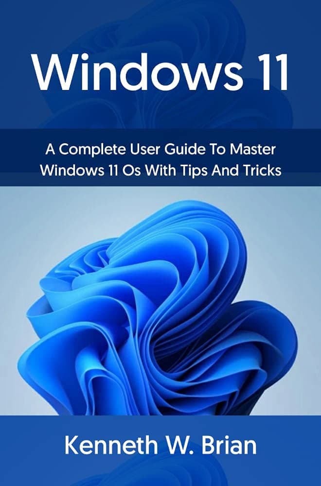 Windows 11: A Complete User Guide To Master Windows 11 OS With Tips And Tricks