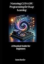 Mastering CUDA GPU Programming for Deep Learning: A Practical Guide for Beginners