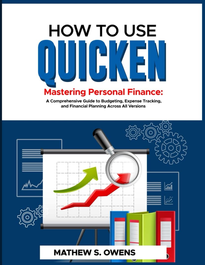 HOW TO USE QUICKEN: Mastering Personal Finance: A Comprehensive Guide to Budgeting, Expenses Tracking, and Financial Planning Across All Versions.