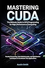MASTERING CUDA: GPU Programming for High-Performance Computing: Parallel Processing, Code Walkthroughs, and Optimization Techniques to Accelerate Your ... (Engineering, Science and machine learning)