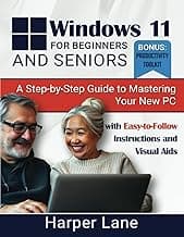 Windows 11 for Beginners and Seniors: A Step-by-Step Guide to Mastering Your New PC with Easy-to-Follow Instructions and Visual Aids