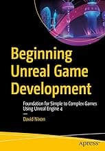 Beginning Unreal Game Development: Foundation for Simple to Complex Games Using Unreal Engine 4