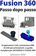 Fusion 360 | Passo dopo passo: Progettazione CAD, simulazione FEM & CAM per principianti. La guida completa per Autodesk's Fusion 360! (Fusion 360 | ... CAM e FEM da un ingegnere) (Italian Edition)