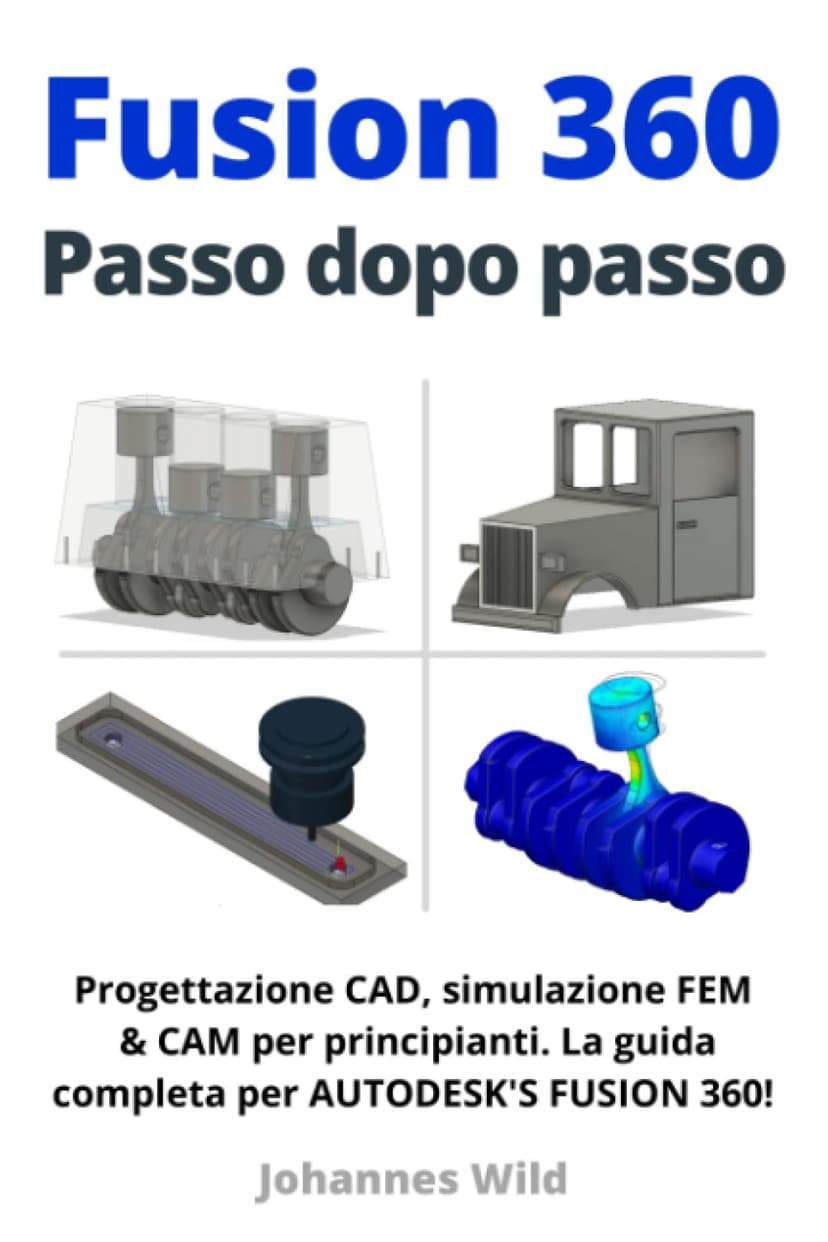 Fusion 360 | Passo dopo passo: Progettazione CAD, simulazione FEM & CAM per principianti. La guida completa per Autodesk's Fusion 360! (Fusion 360 | ... CAM e FEM da un ingegnere) (Italian Edition)