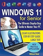 Windows 11 for Seniors: The Ultimate Step-by-Step Guide to Master Your PC with Large Text, Clear Illustrations, and Simple Instructions