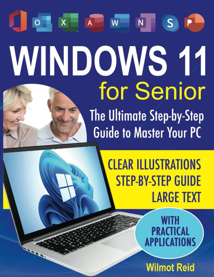 Windows 11 for Seniors: The Ultimate Step-by-Step Guide to Master Your PC with Large Text, Clear Illustrations, and Simple Instructions