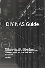 DIY NAS Guide: NAS Configuration Guide with Open Source Software on Raspberry Pi or PC for Network Hard Disk Drive, Backup and Data Share. A lot of screenshots