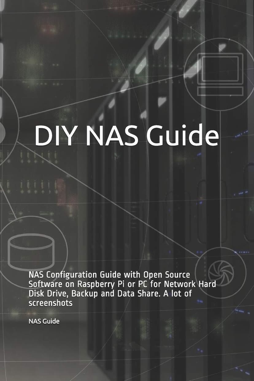 DIY NAS Guide: NAS Configuration Guide with Open Source Software on Raspberry Pi or PC for Network Hard Disk Drive, Backup and Data Share. A lot of screenshots