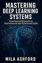 Mastering Deep Learning Systems: From Neural Networks to Real-World AI with PyTorch and CUDA