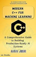 Modern C++ for Machine Learning: A Comprehensive Guide to Building Production-Ready AI Systems