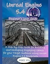 Unreal Engine 5.4 Beginner's User Guide: A Step-By-Step Guide for Building and Developing Engaging Games for your Target Audience using Unreal Engine 5.4 Blueprints