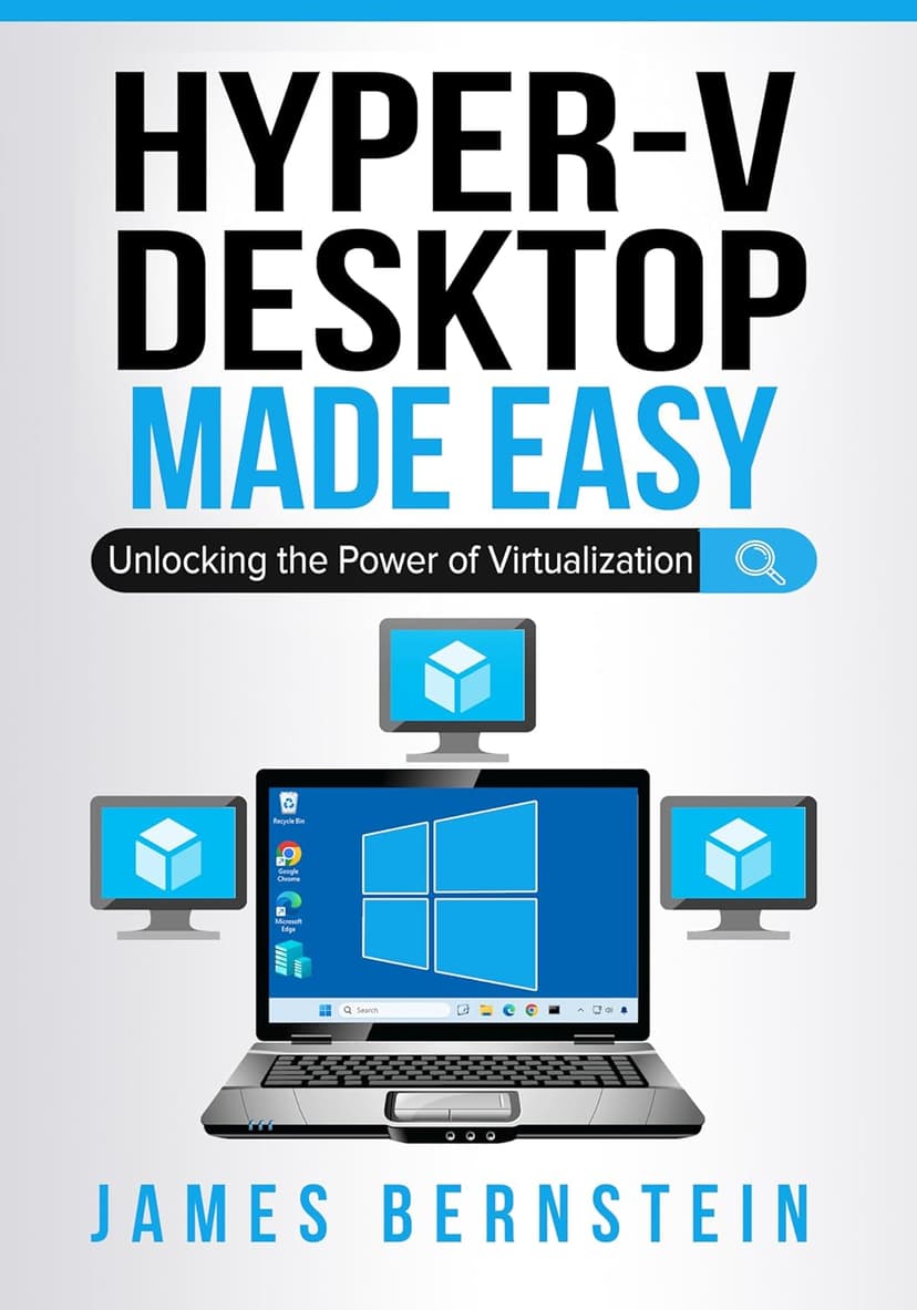 Microsoft Hyper-V Desktop Made Easy: Unlocking the Power of Virtualization (Windows Made Easy Book 10)