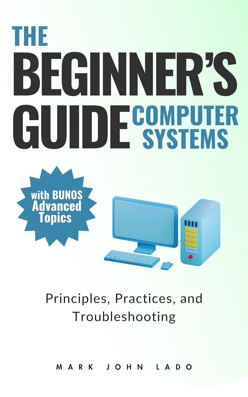 The Beginner’s Guide Computer Systems; Principles, Practices, and Troubleshooting: PC Assembly and Disassembly, Preventive Maintenance and Troubleshooting, Operating Systems and Software, and Network