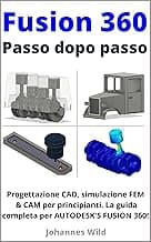 Fusion 360 | Passo dopo passo: Progettazione CAD, simulazione FEM & CAM per principianti. La guida completa per Autodesk's Fusion 360! (Fusion 360 | Imparare ... da un ingegnere Vol. 1) (Italian Edition)