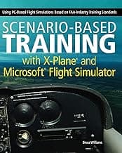Scenario-Based Training with X-Plane and MicrosoftFlight Simulator: Using PC-Based Flight Simulations Based on FAA-Industry Training Standards