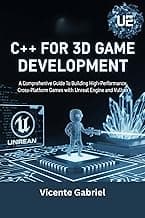 C++ For 3D Game Development: A Comprehensive Guide To Building High-Performance, Cross-Platform Games with Unreal Engine and Vulkan (The Ultimate Tech Guides)