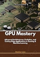 GPU Mastery: Advanced Architectures, Evolution, and Cutting-Edge Applications in Gaming & Machine Learning