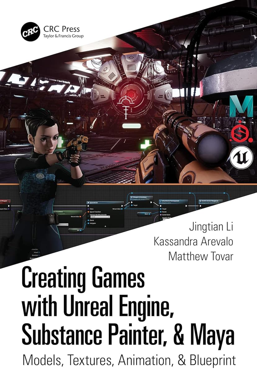 Creating Games with Unreal Engine, Substance Painter, & Maya: Models, Textures, Animation, & Blueprint
