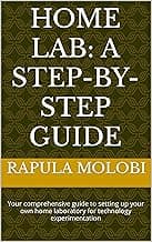 Home Lab: A Step-by-Step Guide: Your comprehensive guide to setting up your own home laboratory for technology experimentation