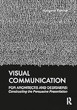 Visual Communication for Architects and Designers: Constructing the Persuasive Presentation
